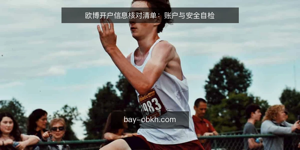 欧博开户信息核对清单：账户与安全自检 — 为何现在需要核对开户信息 配图