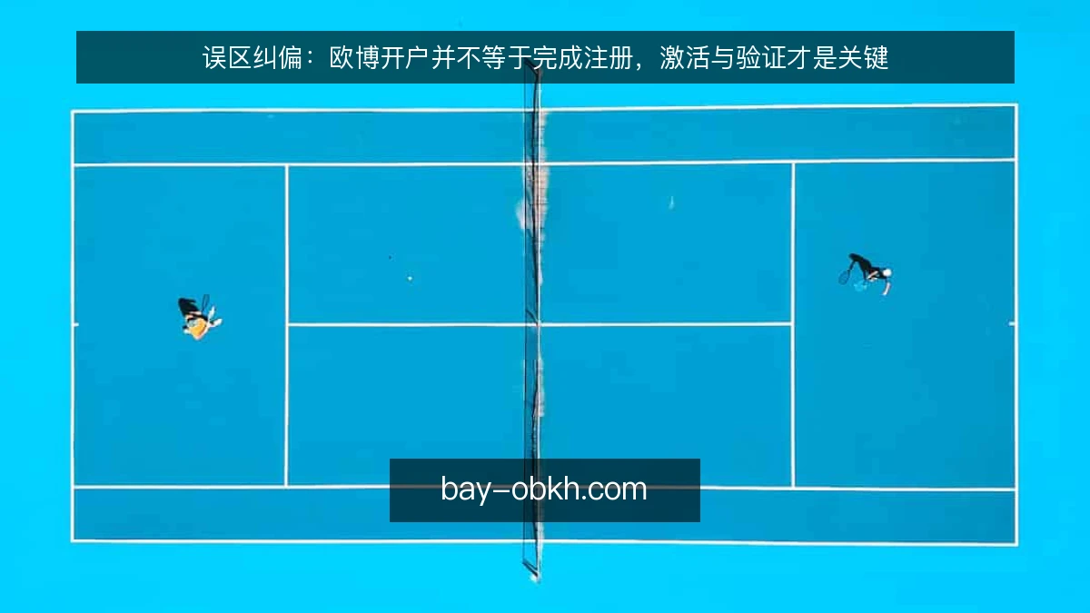 误区纠偏：欧博开户并不等于完成注册，激活与验证才是关键