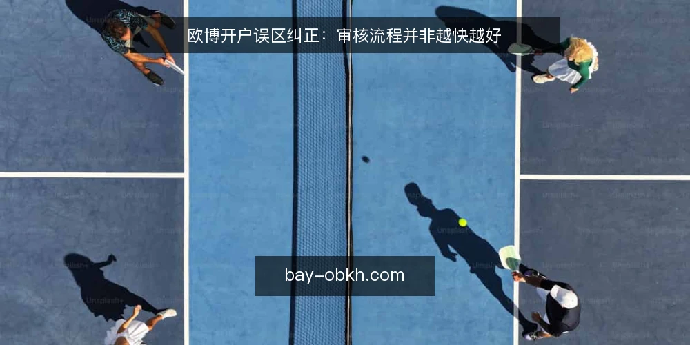 欧博开户误区纠正：审核流程并非越快越好 — 为什么现在需要重新审计开户流程 配图