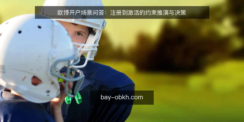 欧博开户场景问答：注册到激活的约束推演与决策 — 场景设定：一个开户需求是怎么开始的？ 配图